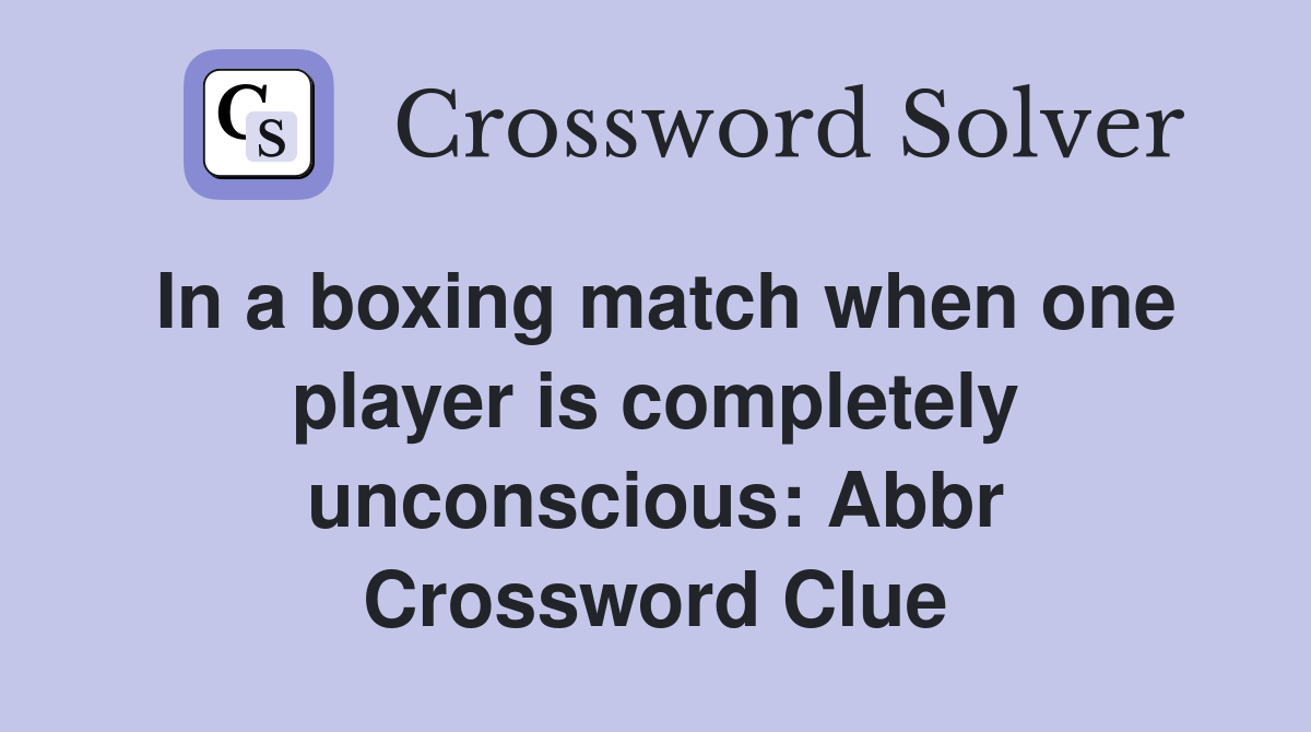 In a boxing match when one player is completely unconscious Abbr